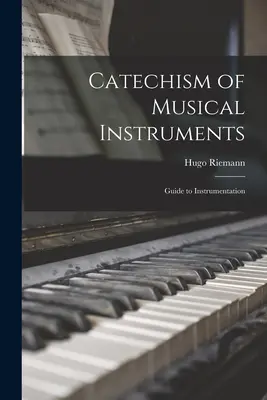 Katechizmus hudobných nástrojov; sprievodca inštrumentáciou - Catechism of Musical Instruments; Guide to Instrumentation