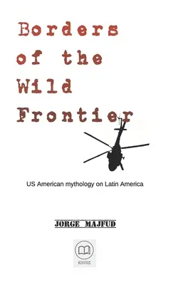 Hranice divokej hranice: Americká mytológia USA o Latinskej Amerike - Borders of The Wild Frontier: US American mythology on Latin America