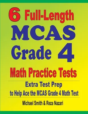 6 plnohodnotných cvičných testov MCAS Grade 4 Math: Príprava na testovanie navyše, ktorá pomôže zvládnuť test MCAS z matematiky pre 4. ročník - 6 Full-Length MCAS Grade 4 Math Practice Tests: Extra Test Prep to Help Ace the MCAS Grade 4 Math Test