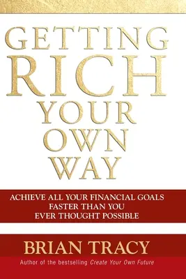 Zbohatnúť vlastným spôsobom: Dosiahnite všetky svoje finančné ciele rýchlejšie, než ste si kedy mysleli, že je možné. - Getting Rich Your Own Way: Achieve All Your Financial Goals Faster Than You Ever Thought Possible