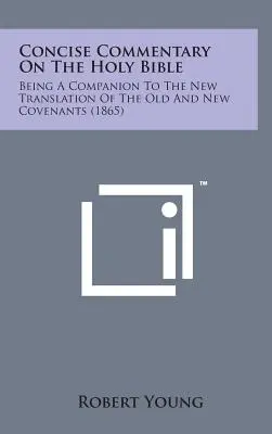 Stručný komentár k Svätému písmu: A Companion to the New Translation of the Old and New Covenants (1865) - Concise Commentary on the Holy Bible: Being a Companion to the New Translation of the Old and New Covenants (1865)