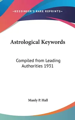 Astrologické kľúčové slová: Zostavené z popredných autorít 1931 - Astrological Keywords: Compiled from Leading Authorities 1931