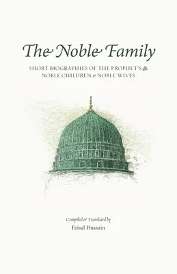 The Noble Family: Krátke životopisy prorokových ﷺ vznešených detí a vznešených manželiek - The Noble Family: Short Biographies of the Prophet's ﷺ Noble Children & Noble Wives