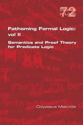 Fathoming Formal Logic: II: Sémantika a teória dôkazov predikátovej logiky - Fathoming Formal Logic: Vol II: Semantics and Proof Theory for Predicate Logic