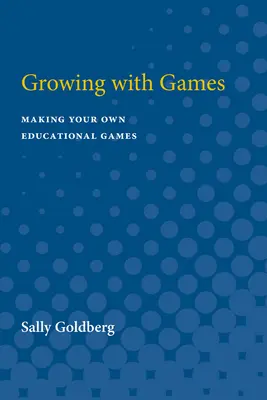 Rastieme s hrami: Vyrábajte si vlastné vzdelávacie hry - Growing with Games: Making Your Own Educational Games