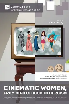 Filmové ženy, od objektívnosti k hrdinstvu: Eseje o reprezentácii ženského pohlavia na západných plátnach a v televíznej produkcii - Cinematic Women, From Objecthood to Heroism: Essays on Female Gender Representation on Western Screens and in TV productions