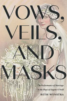 Sľuby, závoje a masky: Eugena O'Neilla: Predstavenie manželstva v hrách Eugena O'Neilla - Vows, Veils, and Masks: The Performance of Marriage in the Plays of Eugene O'Neill