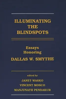 Osvetlenie slepých miest: Eseje na počesť Dallasa W. Smythea - Illuminating the Blindspots: Essays Honoring Dallas W Smythe