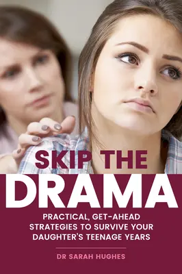 Preskočiť drámu: Praktické stratégie, ako prežiť dospievanie vašej dcéry - Skip the Drama: Practical, Get-Ahead Strategies to Survive Your Daughter's Teenage Years