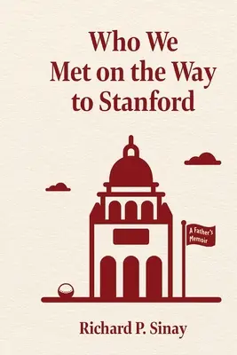 Koho sme stretli na ceste do Stanfordu: Spomienky otca: Ako sme sa stretli na Stanfordskej univerzite - Who We Met on the Way to Stanford: A Father's Memoir