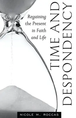Čas a skľúčenosť: Získavanie prítomnosti vo viere a v živote - Time and Despondency: Regaining the Present in Faith and Life