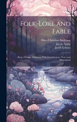 Ľudová slovesnosť a rozprávky: Sop, Grimm, Andersen, s úvodmi, poznámkami a ilustráciami - Folk-Lore and Fable: sop, Grimm, Andersen, With Introductions, Notes and Illustrations