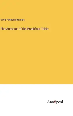 Autokrat pri raňajkovom stole - The Autocrat of the Breakfast-Table