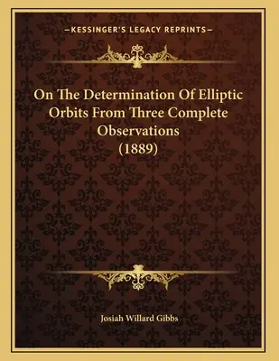 O určovaní eliptických dráh z troch úplných pozorovaní (1889) - On The Determination Of Elliptic Orbits From Three Complete Observations (1889)