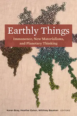Pozemské veci: Nepoškvrnenosť, nový materializmus a planetárne myslenie - Earthly Things: Immanence, New Materialisms, and Planetary Thinking