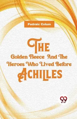 Zlaté rúno a hrdinovia, ktorí žili pred Achillom - The Golden Fleece And The Heroes Who Lived Before Achilles