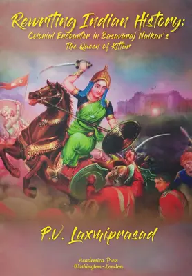Prepisovanie indickej histórie: Koloniálne stretnutia v románe Chitry Banerjee Divakaruniovej Posledná kráľovná a Basavaraja Naikara Kráľovná z Kitturu - Rewriting Indian History: Colonial Encounters in Chitra Banerjee Divakaruni's the Last Queen and Basavaraj Naikar's the Queen of Kittur