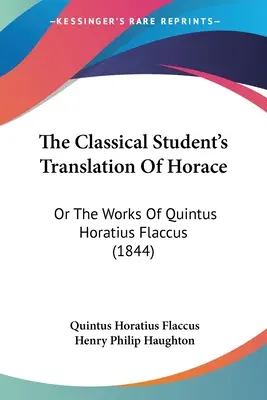 Klasický študentský preklad Horácia: Flaccus (1844) - The Classical Student's Translation Of Horace: Or The Works Of Quintus Horatius Flaccus (1844)