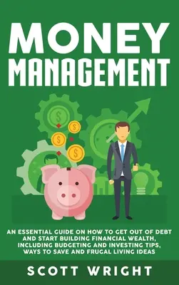 Manažment peňazí: Základná príručka o tom, ako sa zbaviť dlhov a začať budovať finančné bohatstvo, vrátane rozpočtovania a investovania Ti - Money Management: An Essential Guide on How to Get out of Debt and Start Building Financial Wealth, Including Budgeting and Investing Ti