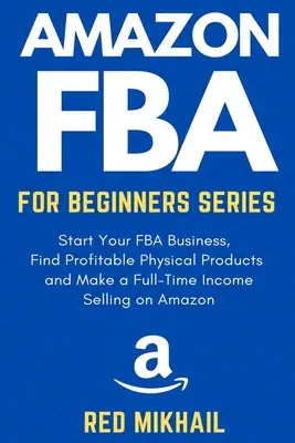 Séria Amazon FBA pre začiatočníkov: Séria: Začnite podnikať v oblasti FBA, nájdite ziskové fyzické produkty, vykonajte prieskum kľúčových slov a zarábajte na plný úväzok predajom o - Amazon FBA for Beginners Series: Start Your FBA Business, Find Profitable Physical Products, Do Keyword Research and Make a Full-Time Income Selling o