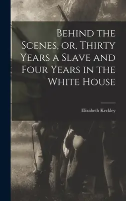 Zo zákulisia, alebo tridsať rokov otrokom a štyri roky v Bielom dome - Behind the Scenes, or, Thirty Years a Slave and Four Years in the White House