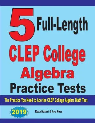 5 Full-Length CLEP College Algebra Practice Tests: Cvičenie, ktoré potrebujete na zvládnutie testu CLEP College Algebra - 5 Full-Length CLEP College Algebra Practice Tests: The Practice You Need to Ace the CLEP College Algebra Test