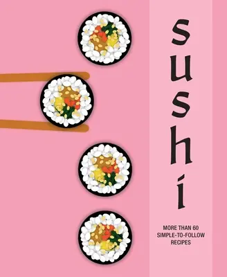 Sushi: Viac ako 60 jednoduchých receptov - Sushi: More Than 60 Simple-To-Follow Recipes