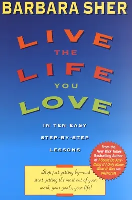Žite život, ktorý milujete: Desať jednoduchých lekcií krok za krokom - Live the Life You Love: In Ten Easy Step-By Step Lessons