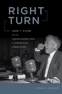 Pravá zákruta: John T. Flynn a transformácia amerického liberalizmu - Right Turn: John T. Flynn and the Transformation of American Liberalism