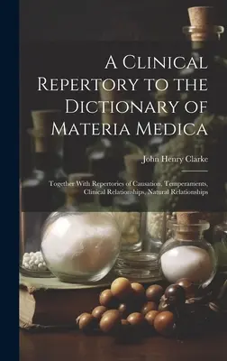 Klinické repetitórium k slovníku Materia Medica: spolu s repetitóriami príčinných súvislostí, temperamentov, klinických vzťahov, prirodzených vzťahov - A Clinical Repertory to the Dictionary of Materia Medica: Together With Repertories of Causation, Temperaments, Clinical Relationships, Natural Relati