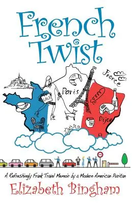 Francúzsky twist: Osviežujúco úprimné cestovateľské memoáre moderného amerického puritána - French Twist: A Refreshingly Frank Travel Memoir by a Modern American Puritan