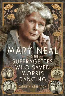 Mary Nealová a sufražetky, ktoré zachránili tanec Morris - Mary Neal and the Suffragettes Who Saved Morris Dancing