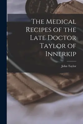 Lekárske recepty zosnulého doktora Taylora z Innerkipu [mikroformulár] - The Medical Recipes of the Late Doctor Taylor of Innerkip [microform]