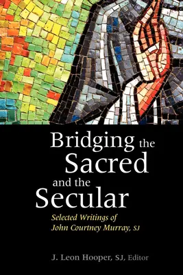 Premostenie posvätného a svetského: Vybrané spisy Johna Courtneyho Murraya - Bridging the Sacred and the Secular: Selected Writings of John Courtney Murray