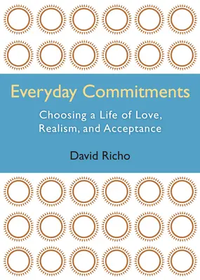 Každodenné záväzky: Ako si vybrať život plný lásky, realizmu a prijatia - Everyday Commitments: Choosing a Life of Love, Realism, and Acceptance