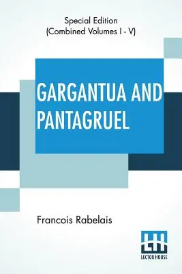 Gargantua a Pantagruel (komplet): Päť kníh o živote, hrdinských činoch a výrokoch Gargantuu a jeho syna Pantagruela, preložených do angličtiny - Gargantua And Pantagruel (Complete): Five Books Of The Lives, Heroic Deeds And Sayings Of Gargantua And His Son Pantagruel, Translated Into English By
