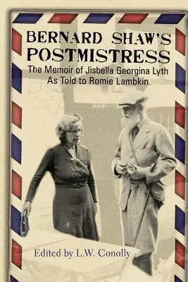 Poštárka Bernarda Shawa: Spomienky Jisbelly Georginy Lythovej, ako ich vyrozprávala Romie Lambkinovej - Bernard Shaw's Postmistress: The Memoir of Jisbella Georgina Lyth as told to Romie Lambkin