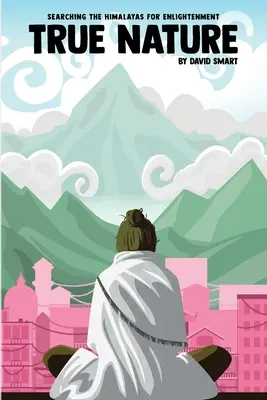Pravá príroda: Múdra žena v Nepále a hľadanie osvietenia v Himalájach - True Nature: The Wise Woman in Nepal and Searching the Himalayas for Enlightenment