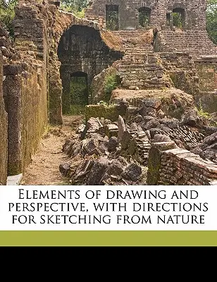 Prvky kresby a perspektívy s návodmi na skicovanie z prírody - Elements of Drawing and Perspective, with Directions for Sketching from Nature