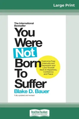 Nenarodili ste sa, aby ste trpeli: Ako prekonať strach, neistotu a depresiu a znovu sa zamilovať do šťastia, sebadôvery a pokoja (16pt Large) - You Were Not Born to Suffer: How to Overcome Fear, Insecurity and Depression and Love Yourself Back to Happiness, Confidence and Peace (16pt Large
