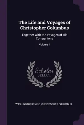 Život a cesty Krištofa Kolumba: Spolu s cestami jeho spoločníkov; 1. zväzok - The Life and Voyages of Christopher Columbus: Together With the Voyages of His Companions; Volume 1