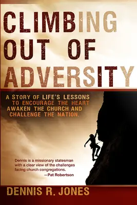 Vyšplhať sa z nepriazne osudu: Príbeh o životných lekciách na povzbudenie srdca, prebudenie cirkvi a výzvu národu - Climbing Out of Adversity: A Story of Life's Lessons to Encourage the Heart, Awaken the Church and Challenge the Nation