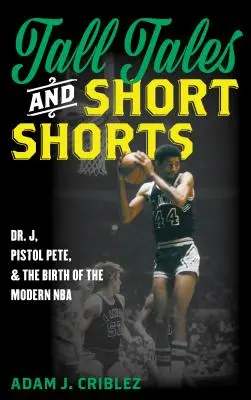 Vysoké príbehy a krátke príbehy: Dr. J, Pistol Pete a zrod modernej NBA - Tall Tales and Short Shorts: Dr. J, Pistol Pete, and the Birth of the Modern NBA