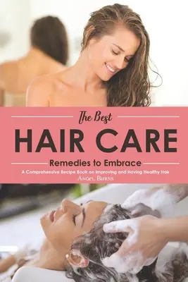 Najlepšie prostriedky na starostlivosť o vlasy, ktoré treba prijať: Komplexná kniha receptov na zlepšenie a zdravé vlasy - The Best Hair Care Remedies to Embrace: A Comprehensive Recipe Book on Improving and Having Healthy Hair