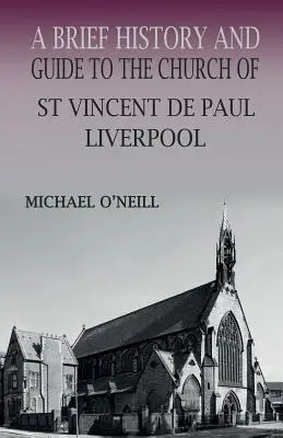 Stručné dejiny a sprievodca kostolom svätého Vincenta de Paul v Liverpoole - A Brief History and Guide to the Church of St Vincent de Paul, Liverpool