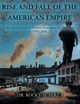 Vzostup a pád amerického impéria: Reinterpretácia dejín, ekonomiky a filozofie: 1492 - 2006 - Rise and Fall of the American Empire: A Re-Interpretation of History, Economics and Philosophy: 1492-2006