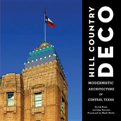 Hill Country Deco: Modernistická architektúra stredného Texasu - Hill Country Deco: Modernistic Architecture of Central Texas