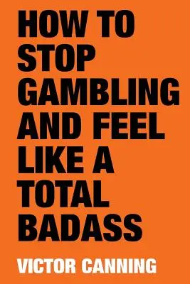 Ako prestať hrať hazardné hry a cítiť sa ako úplný drsňák - How to Stop Gambling and Feel Like a Total Badass