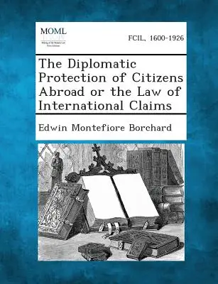 Diplomatická ochrana občanov v zahraničí alebo právo medzinárodných pohľadávok - The Diplomatic Protection of Citizens Abroad or the Law of International Claims