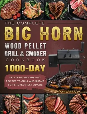 Kompletná kuchárska kniha BIG HORN Wood Pellet Grill And Smoker: Pre milovníkov údeného mäsa: 1000 chutných a úžasných receptov na grilovanie a údenie - The Complete BIG HORN Wood Pellet Grill And Smoker Cookbook: 1000-Day Delicious And Amazing Recipes To Grill And Smoke For Smoked Meat Lovers